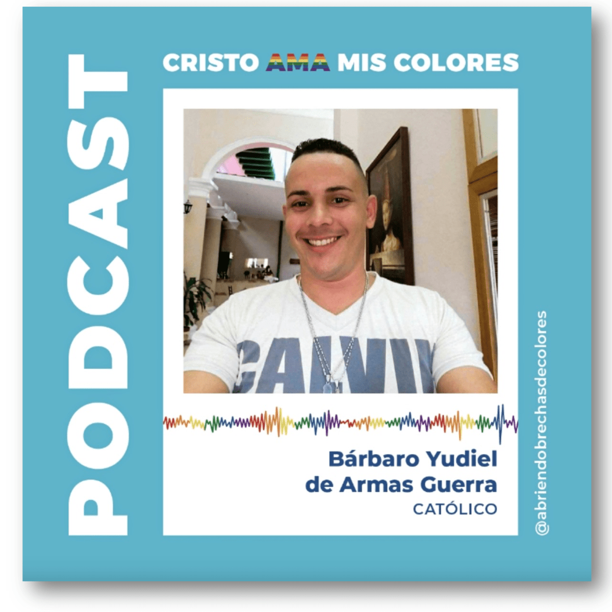 Podcast Cristo Ama Mis Colores: Bárbaro Yudiel de&nbsp;Armas
